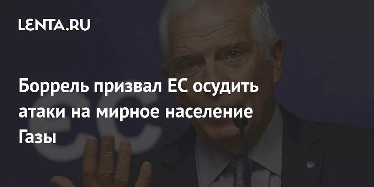 Боррель призвал ЕС осудить атаки на мирное население Газы