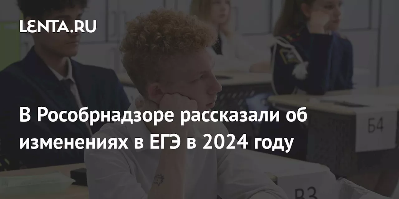 В Рособрнадзоре рассказали об изменениях в ЕГЭ в 2024 году