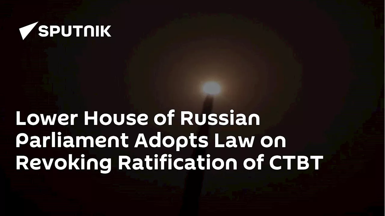 Lower House of Russian Parliament Adopts Law on Revoking Ratification of CTBT