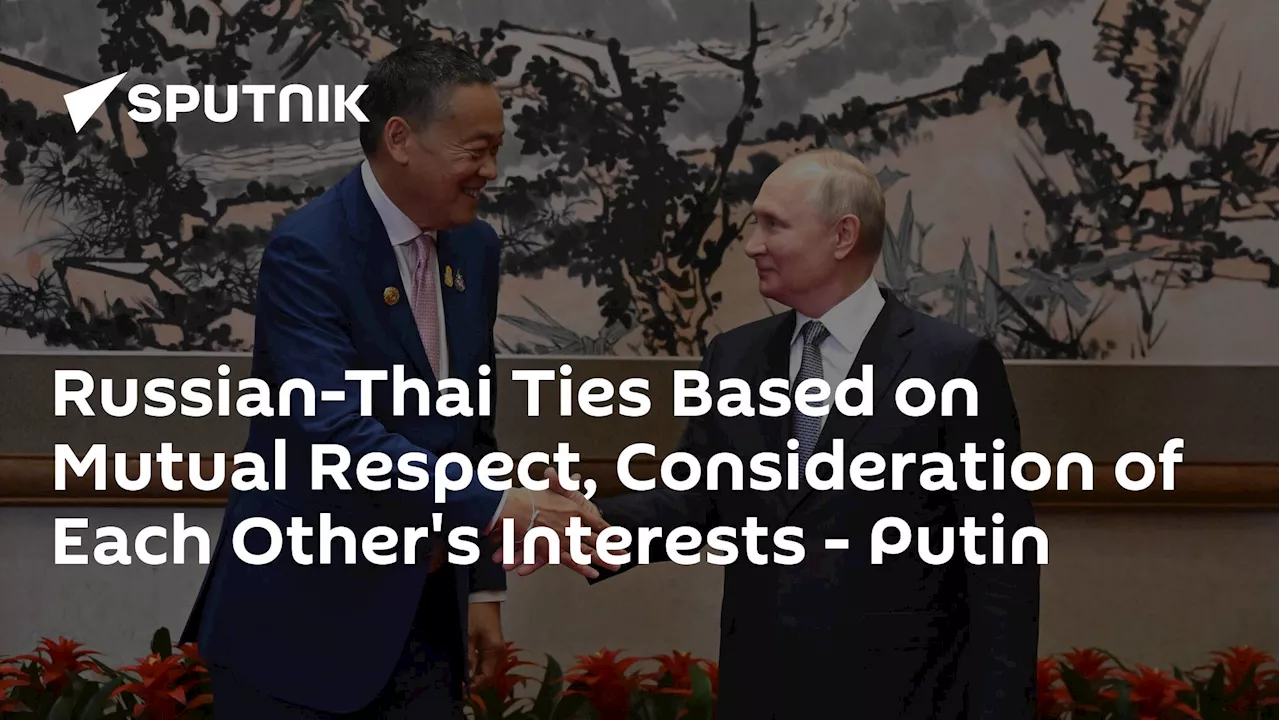 Russian-Thai Ties Based on Mutual Respect, Consideration of Each Other's Interests