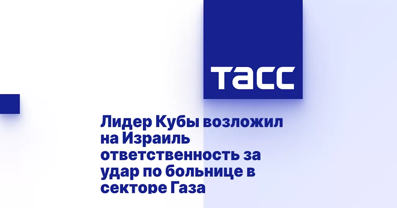 Лидер Кубы возложил на Израиль ответственность за удар по больнице в секторе Газа