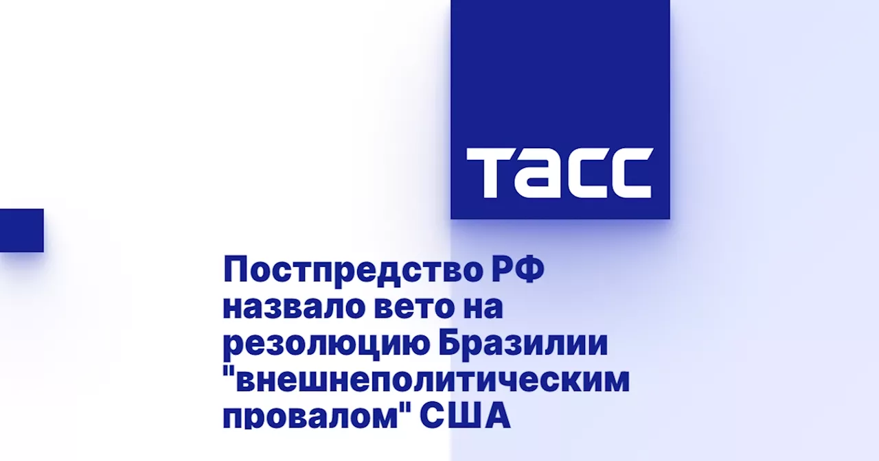 Постпредство РФ назвало вето на резолюцию Бразилии 'внешнеполитическим провалом' США