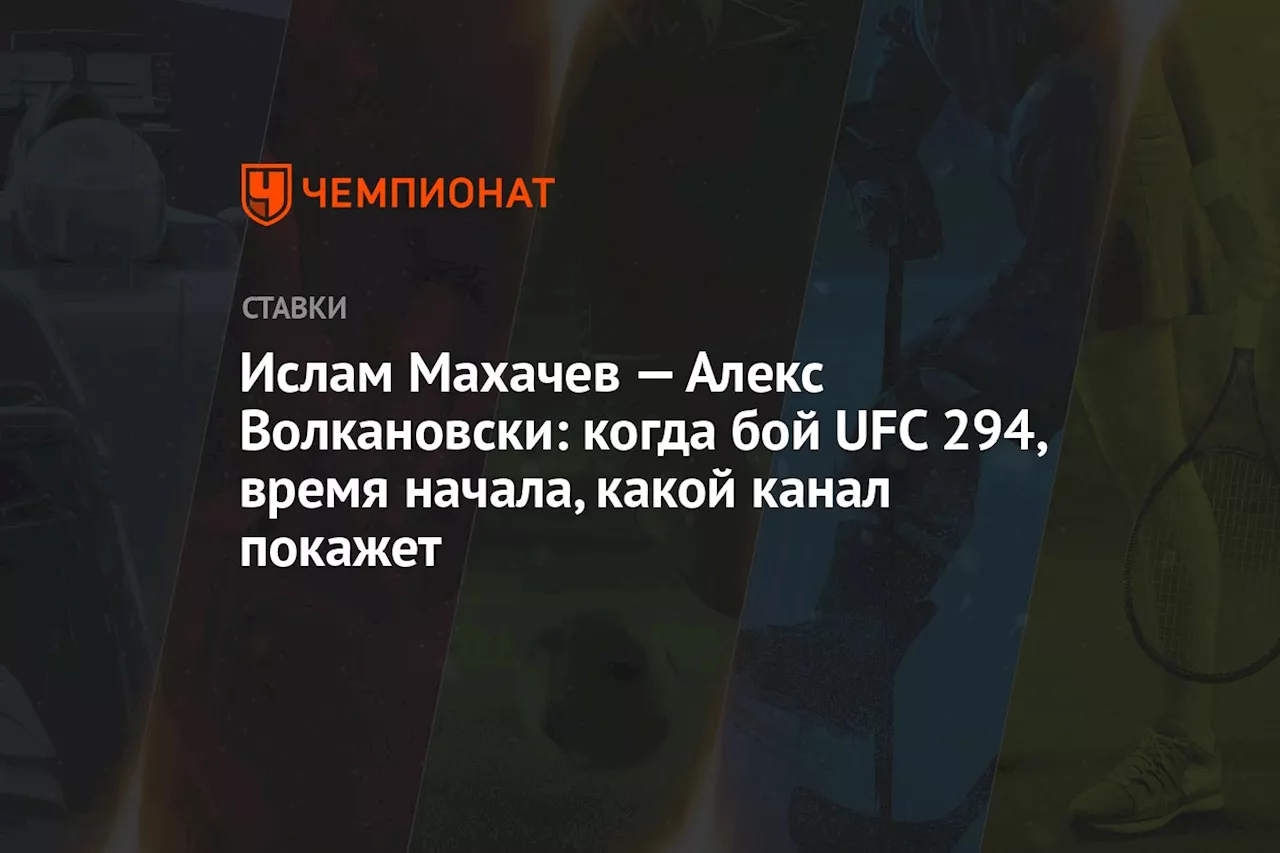 Ислам Махачев — Алекс Волкановски: когда бой UFC 294, время начала, какой канал покажет