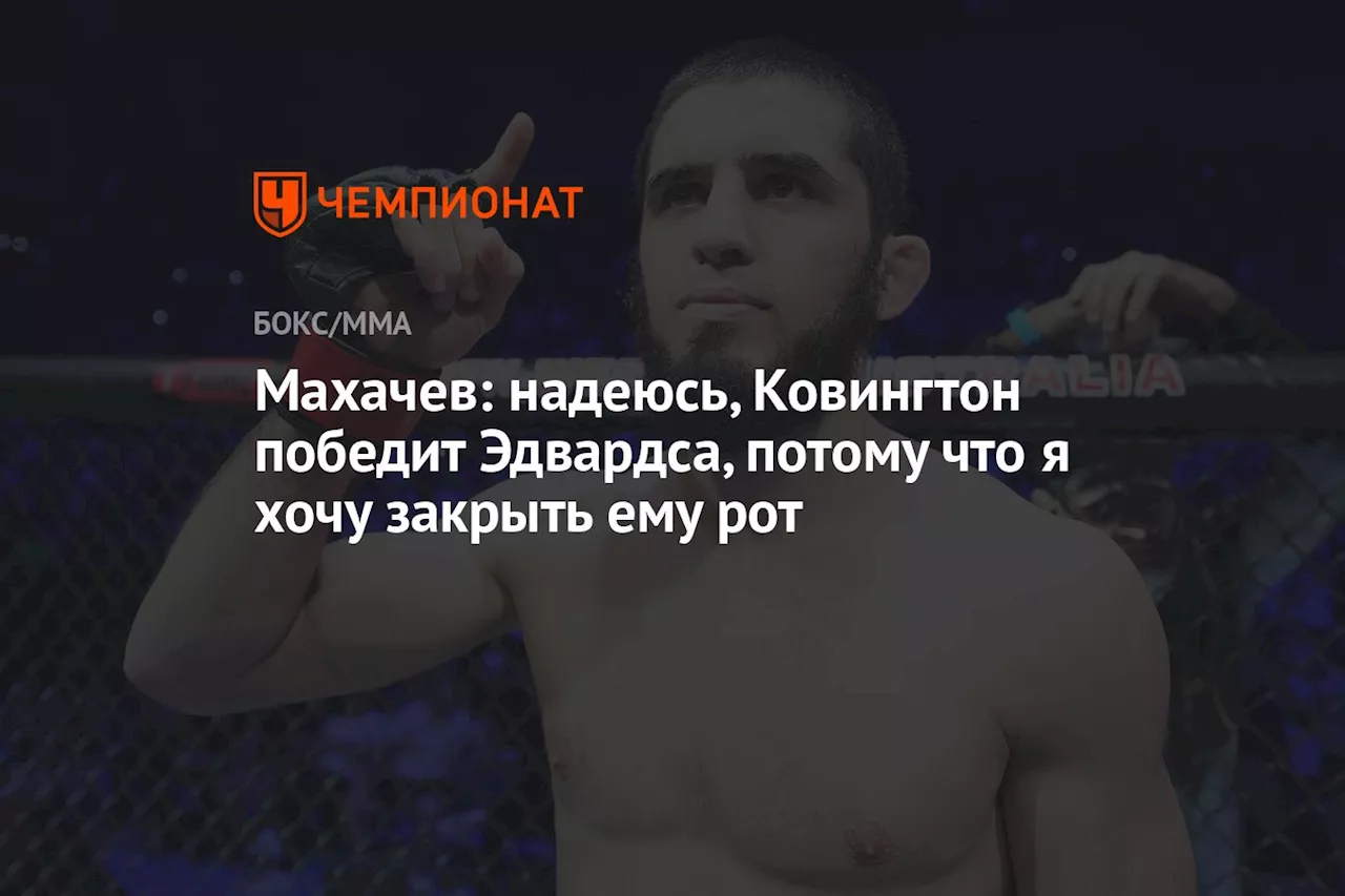 Махачев: надеюсь, Ковингтон победит Эдвардса, потому что я хочу закрыть ему рот