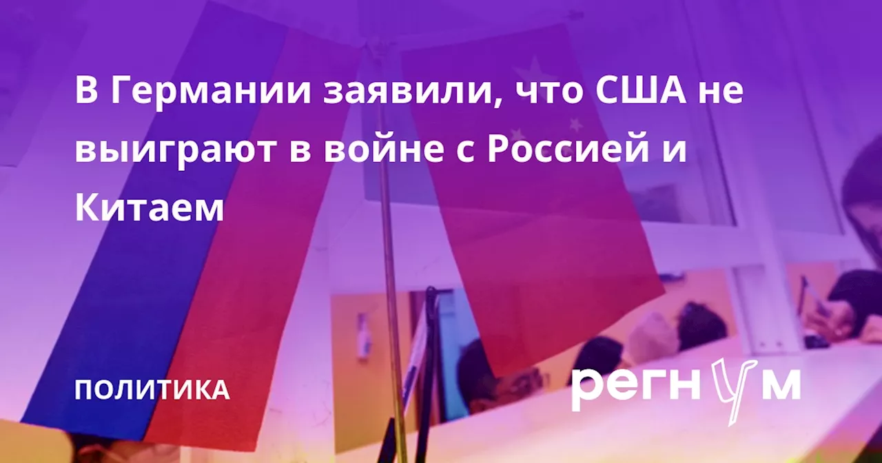 В Германии заявили, что США не выиграют в войне с Россией и Китаем