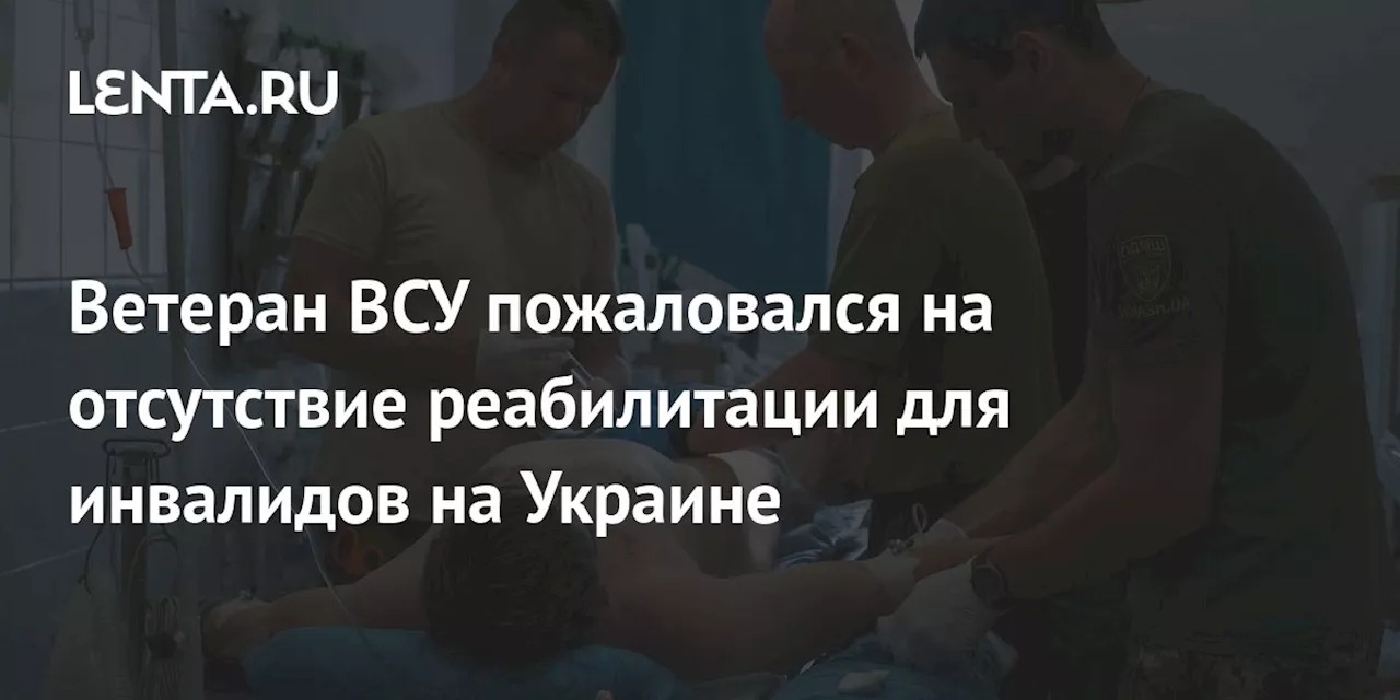 Ветеран ВСУ пожаловался на отсутствие реабилитации для инвалидов на Украине