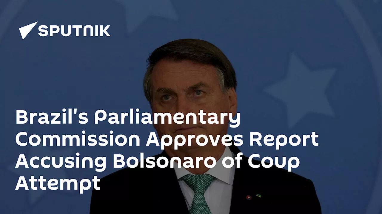 Brazil's Parliamentary Commission Approves Report Accusing Bolsonaro of Coup Attempt