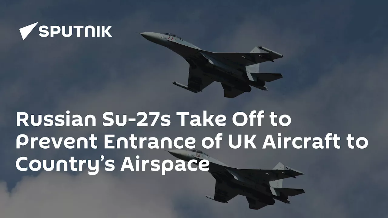 Russian Su-27s Take Off to Prevent Entrance of UK Aircraft to Country’s Airspace