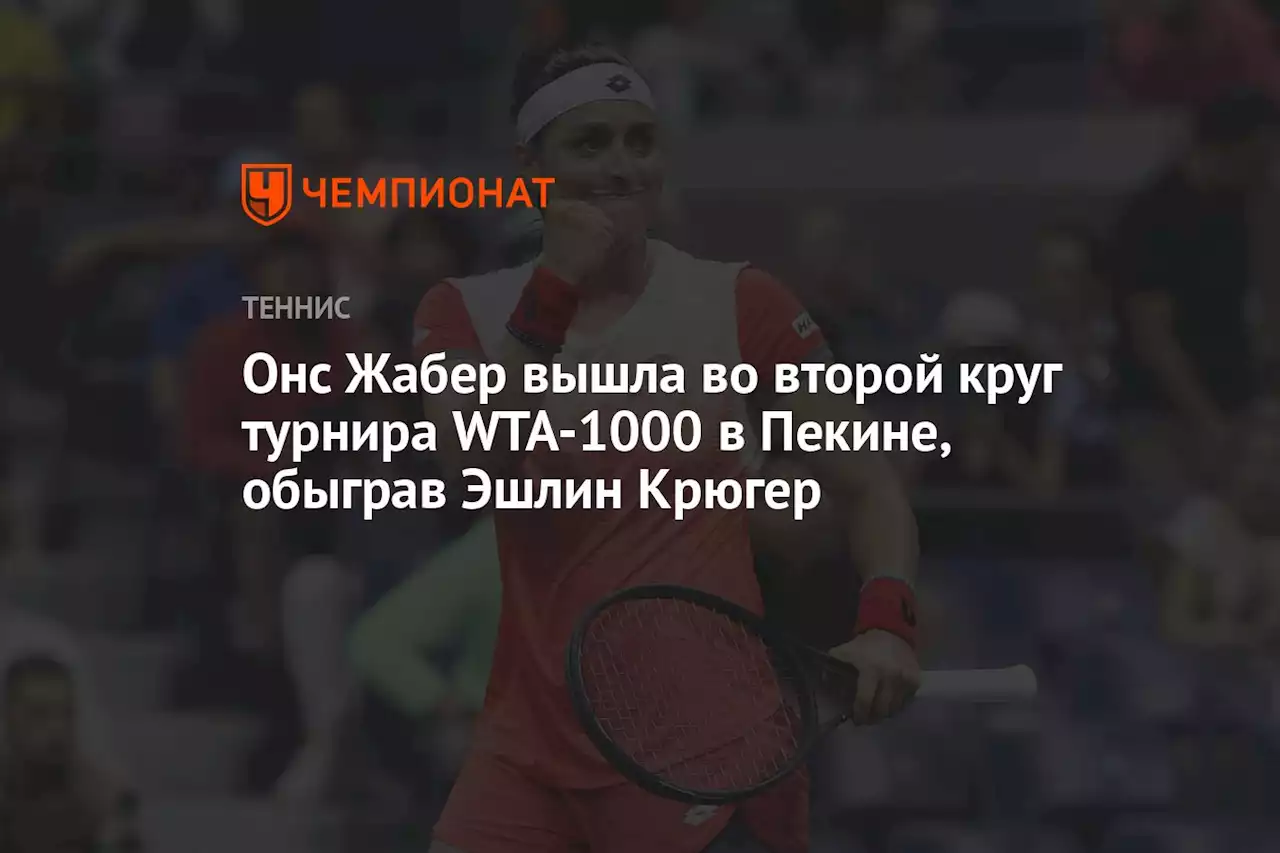 Онс Жабер вышла во второй круг турнира WTA-1000 в Пекине, обыграв Эшлин Крюгер