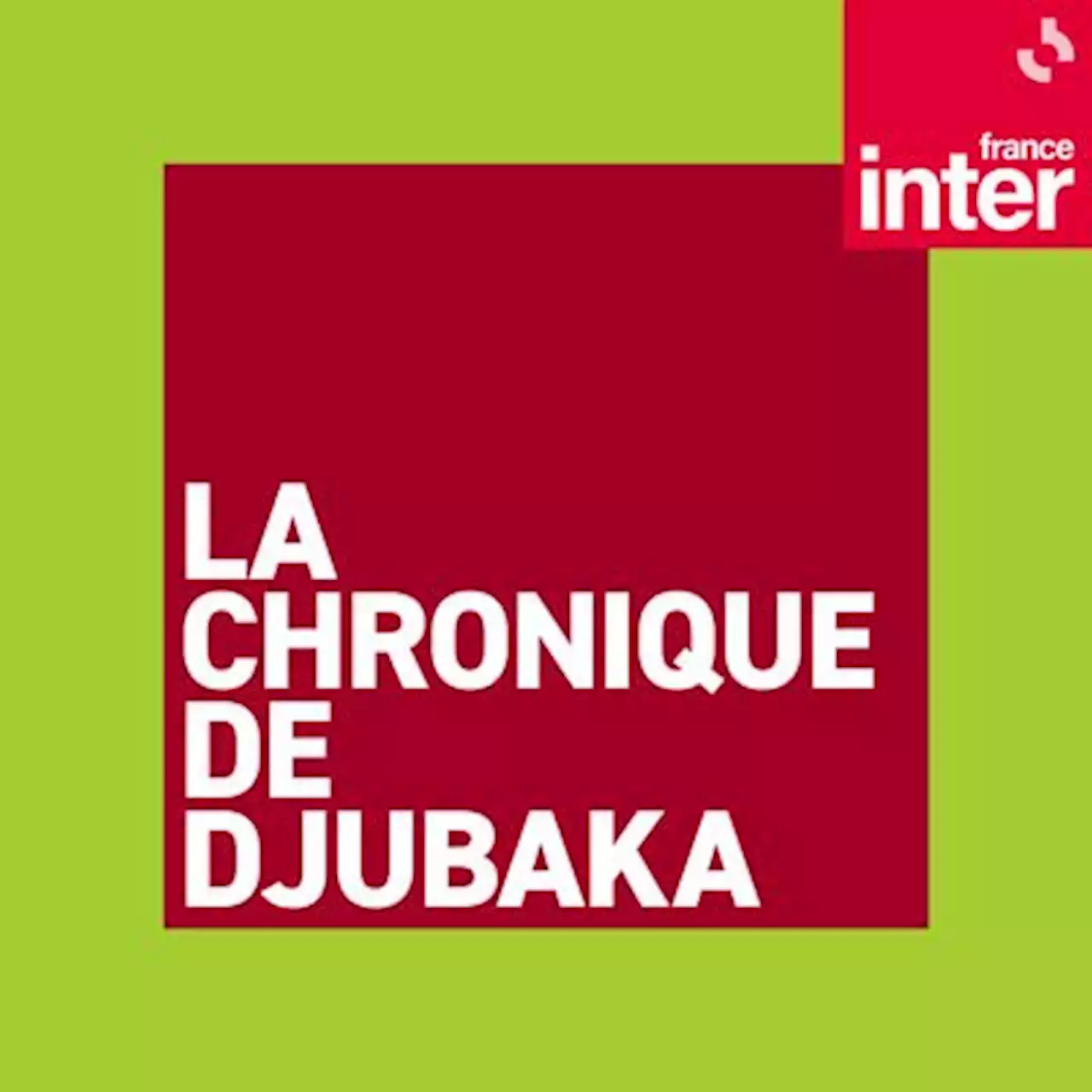 La chronique de Djubaka : podcast et émission en replay