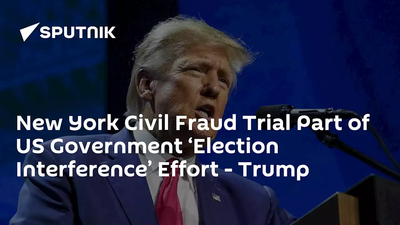 New York Civil Fraud Trial Part of US Government ‘Election Interference’ Effort - Trump