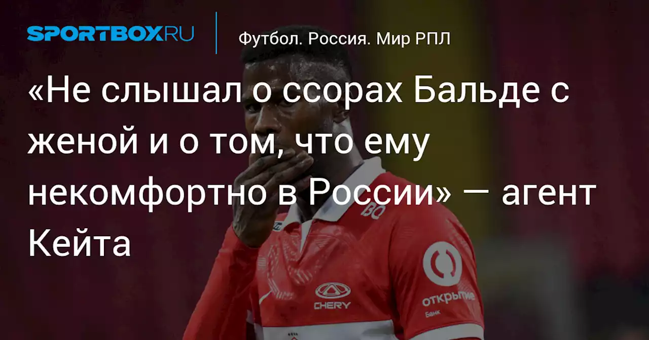 «Не слышал о ссорах Бальде с женой и о том, что ему некомфортно в России» — агент Кейта