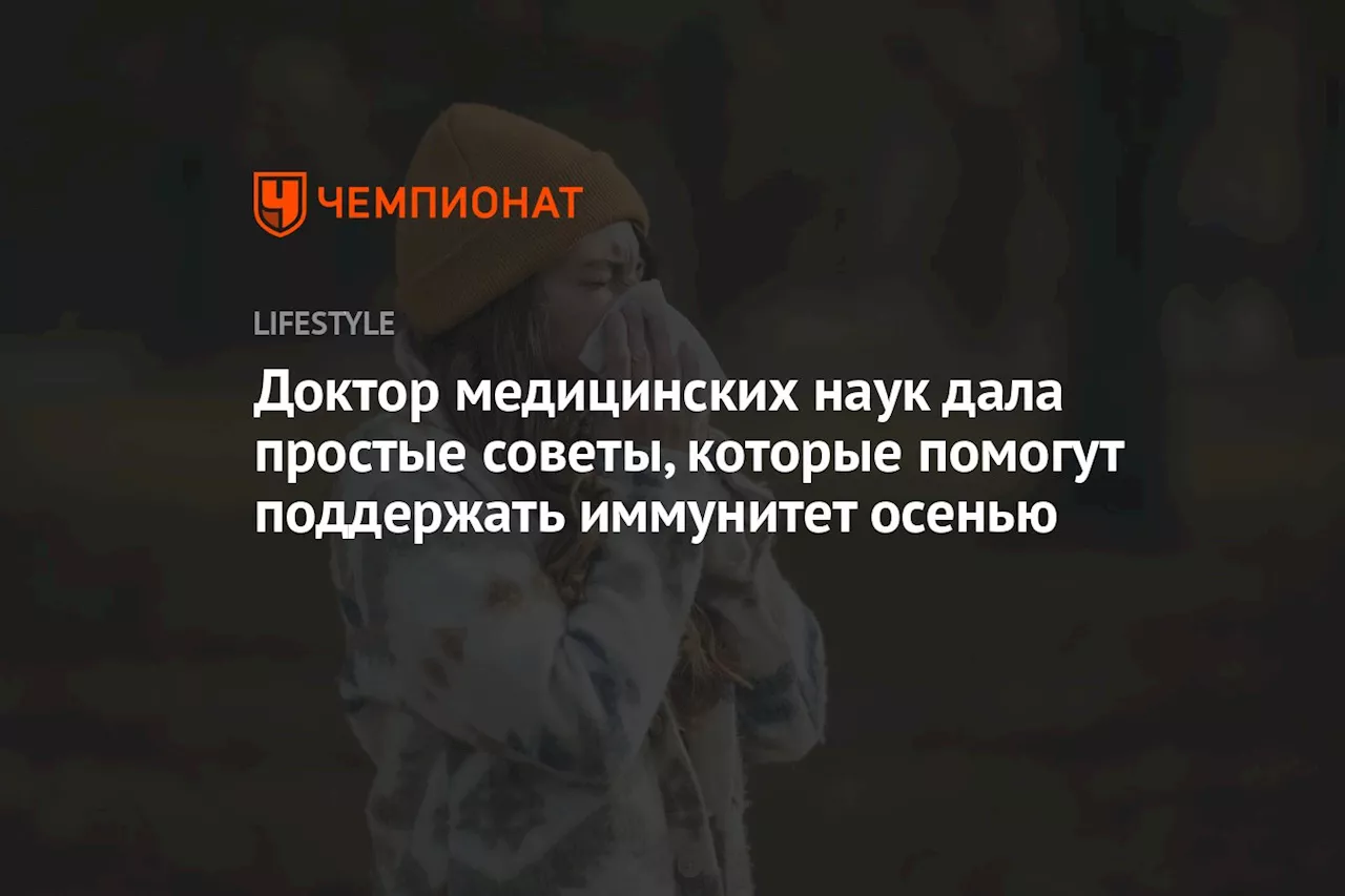 Доктор медицинских наук дала простые советы, которые помогут поддержать иммунитет осенью