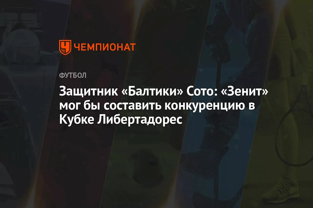 Защитник «Балтики» Сото: «Зенит» мог бы составить конкуренцию в Кубке Либертадорес