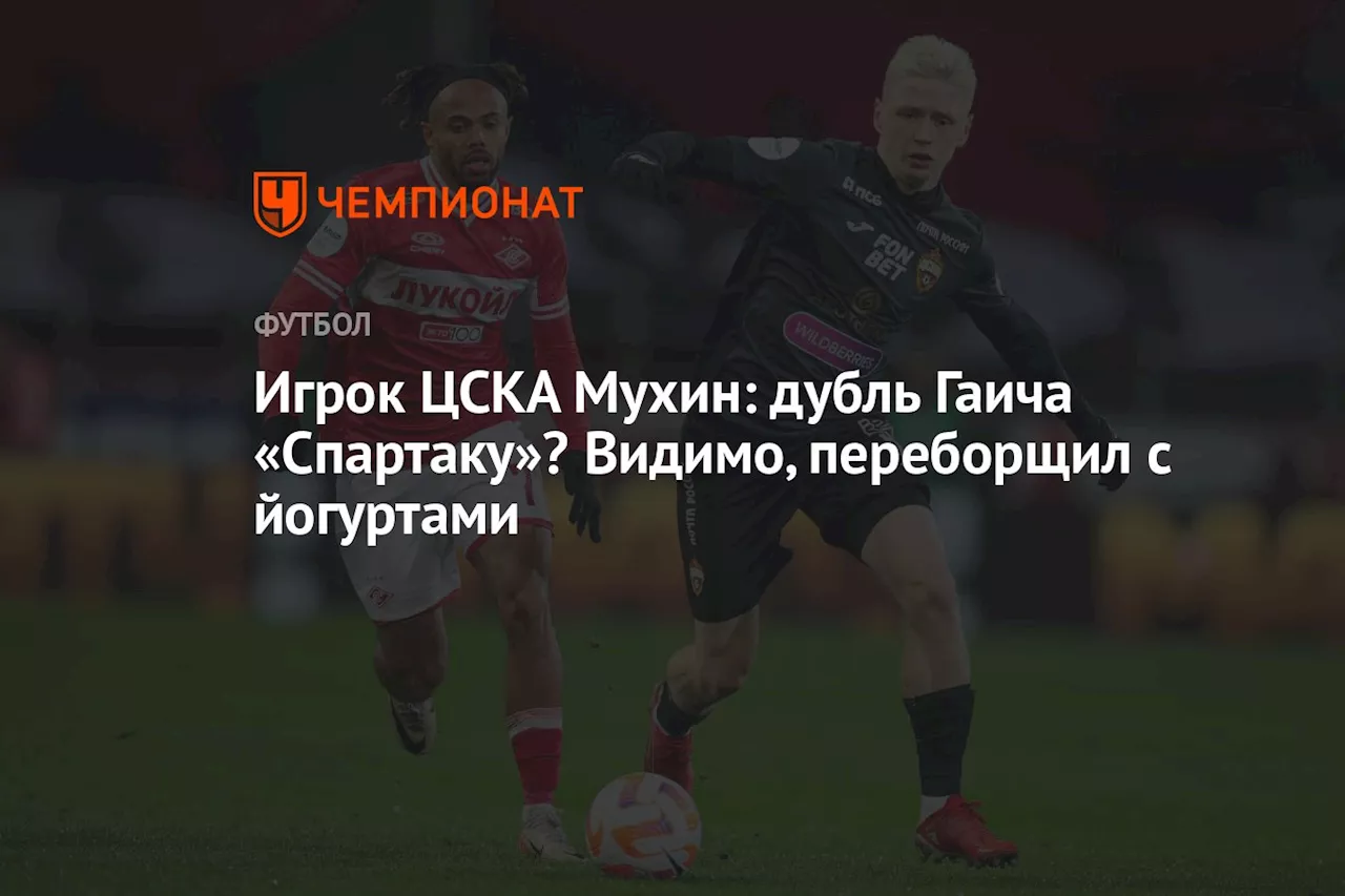 Игрок ЦСКА Мухин: дубль Гаича «Спартаку»? Видимо, переборщил с йогуртами