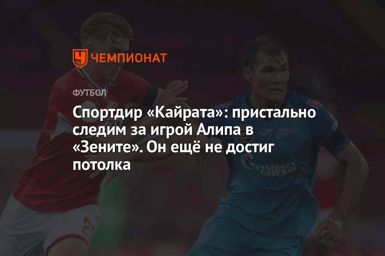 Спортдир «Кайрата»: пристально следим за игрой Алипа в «Зените». Он ещё не достиг потолка