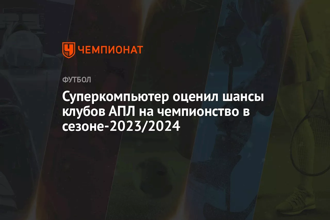 Суперкомпьютер оценил шансы клубов АПЛ на чемпионство в сезоне-2023/2024