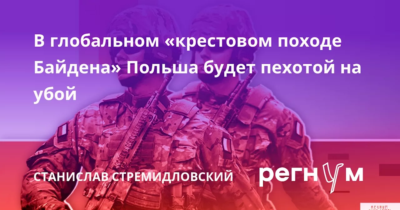 В глобальном «крестовом походе Байдена» Польша будет пехотой на убой