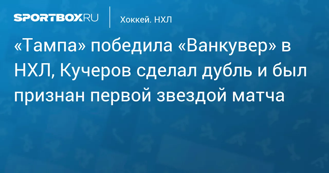 «Тампа» победила «Ванкувер» в НХЛ, Кучеров сделал дубль и был признан первой звездой матча