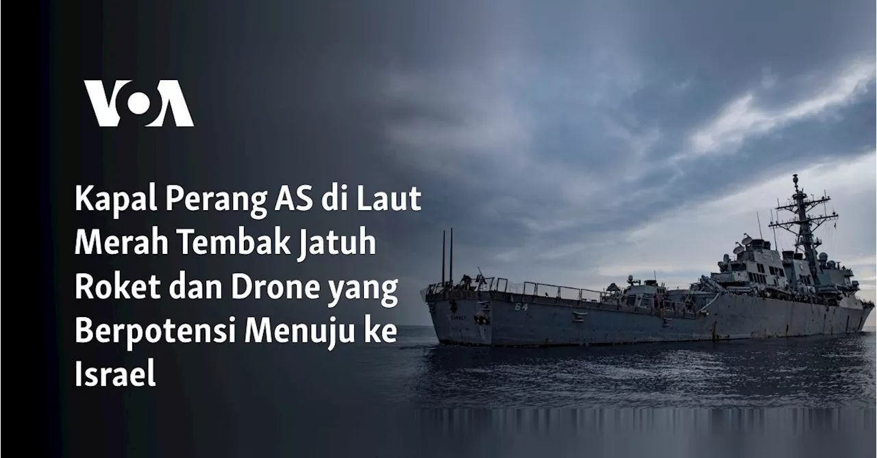 Kapal Perang AS di Laut Merah Tembak Jatuh Roket dan Drone yang Berpotensi Menuju ke Israel