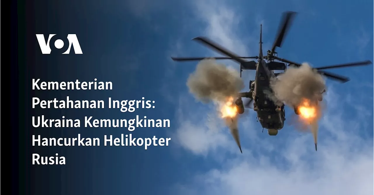 Kementerian Pertahanan Inggris: Ukraina Kemungkinan Hancurkan Helikopter Rusia