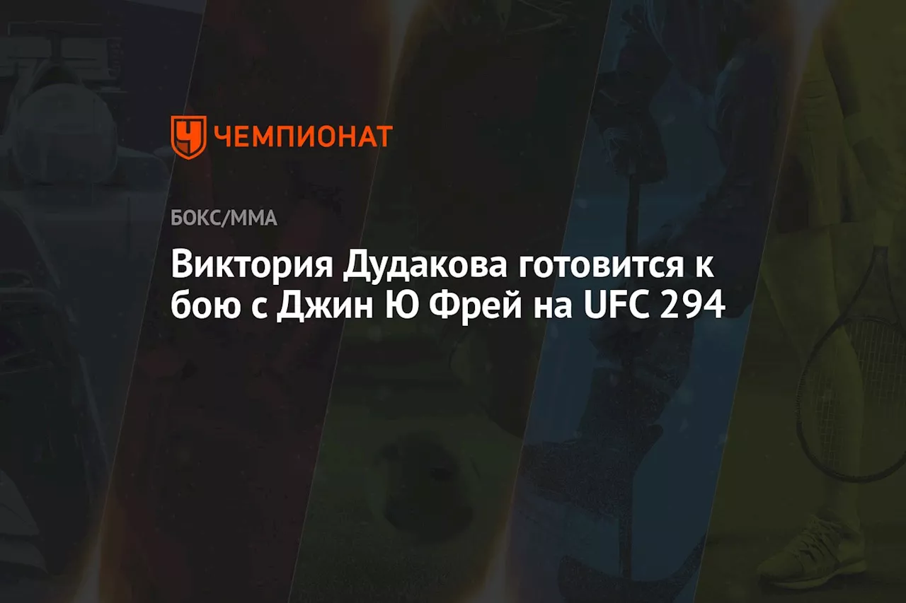 Виктория Дудакова готовится к бою с Джин Ю Фрей на UFC 294