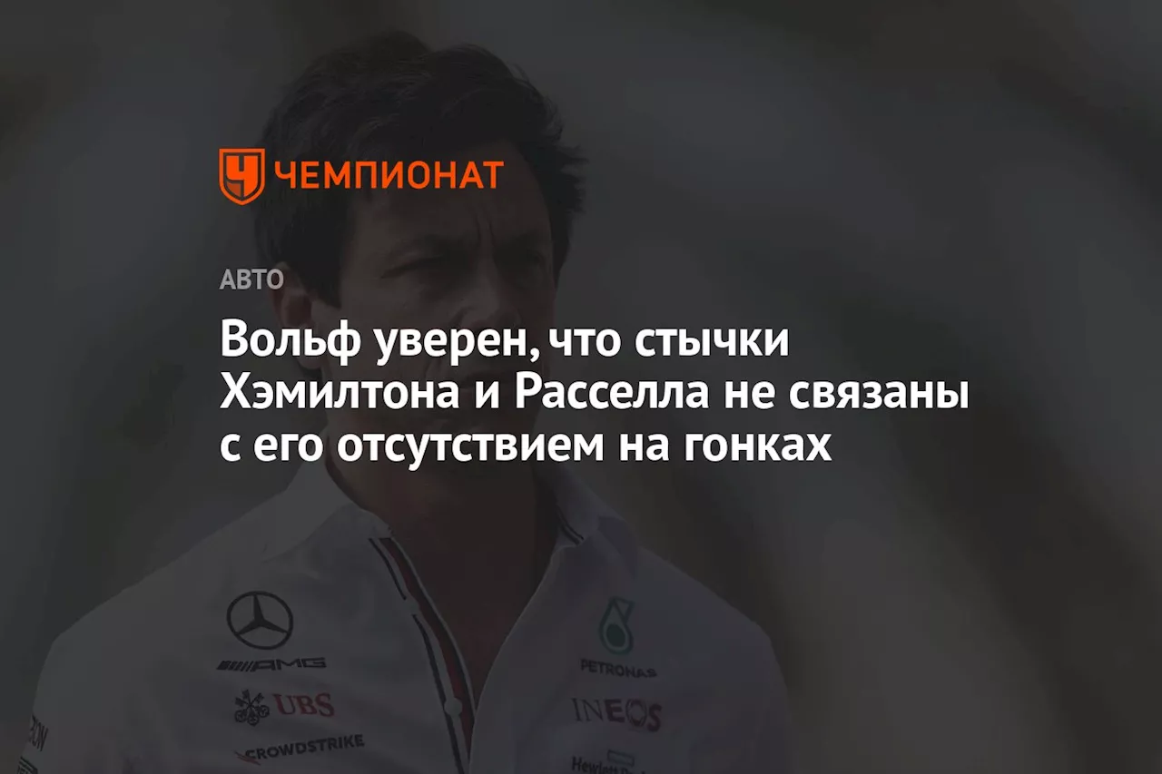 Вольф уверен, что стычки Хэмилтона и Расселла не связаны с его отсутствием на гонках