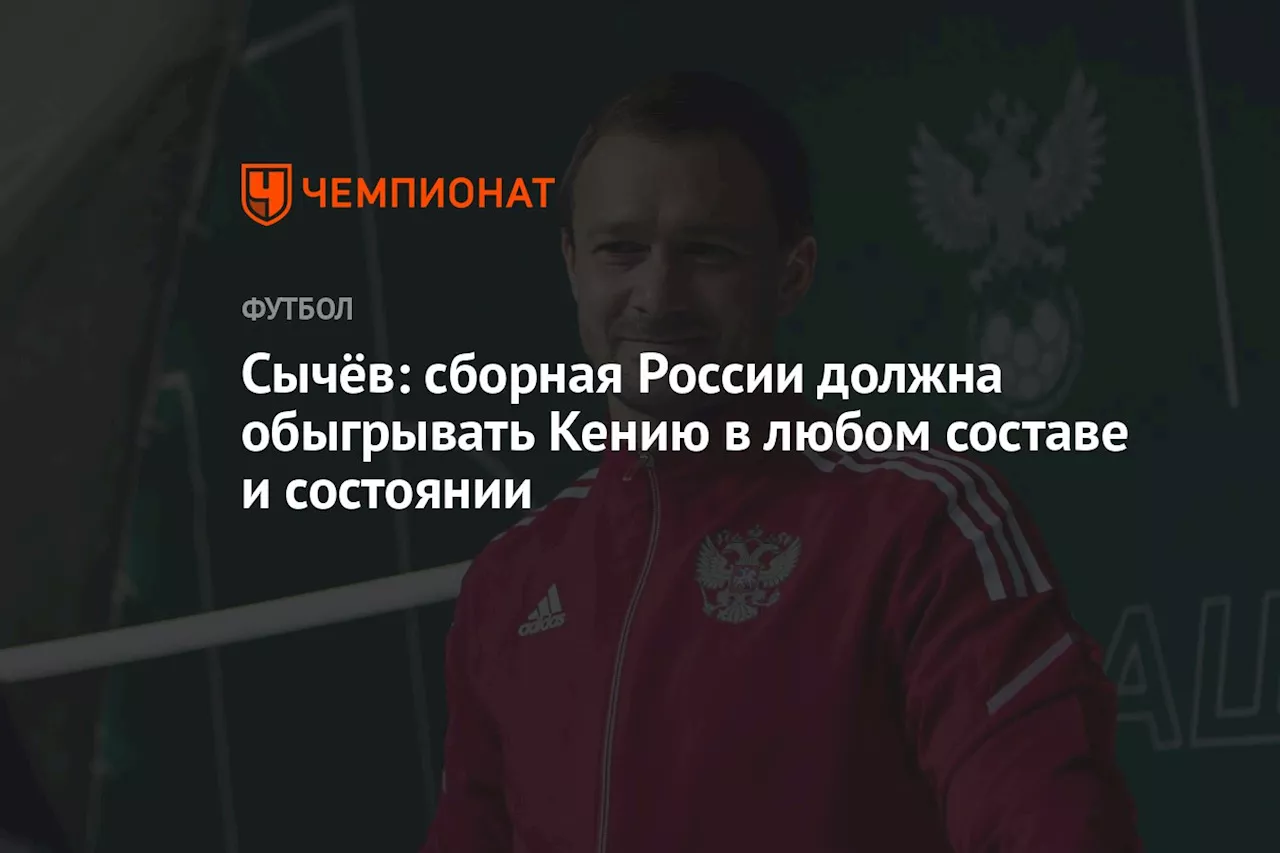 Сычёв: сборная России должна обыгрывать Кению в любом составе и состоянии