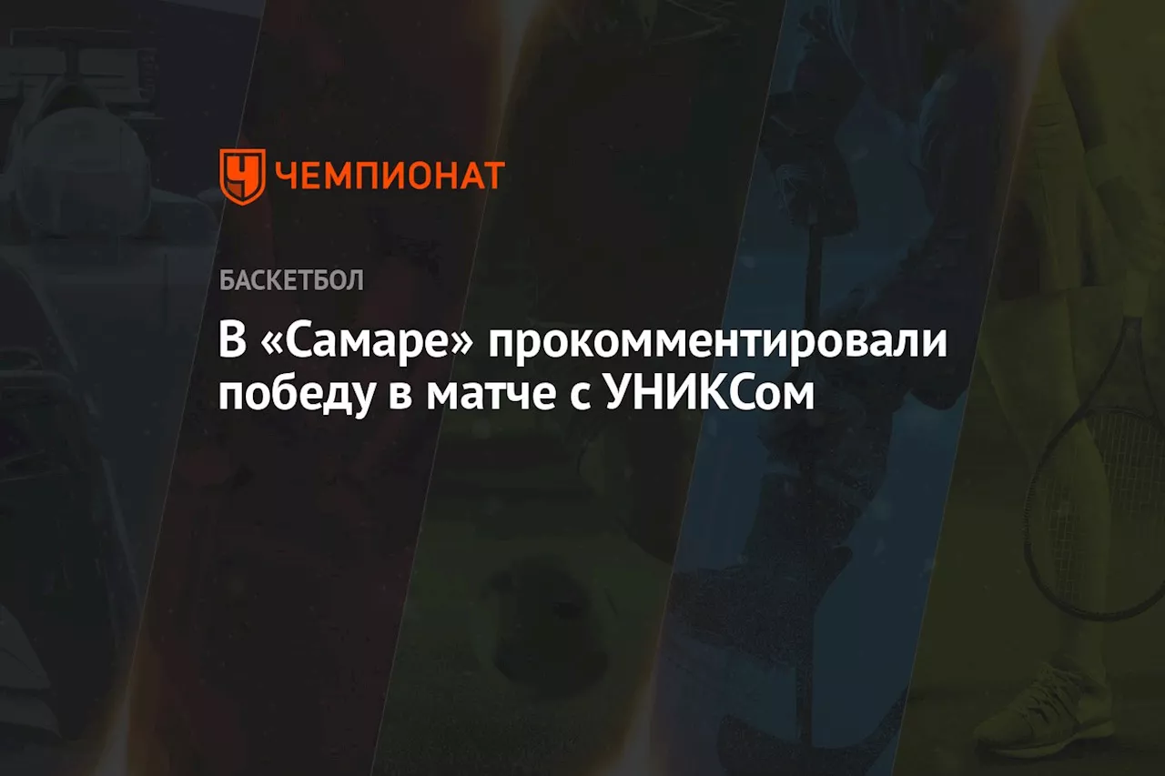 В «Самаре» прокомментировали победу в матче с УНИКСом