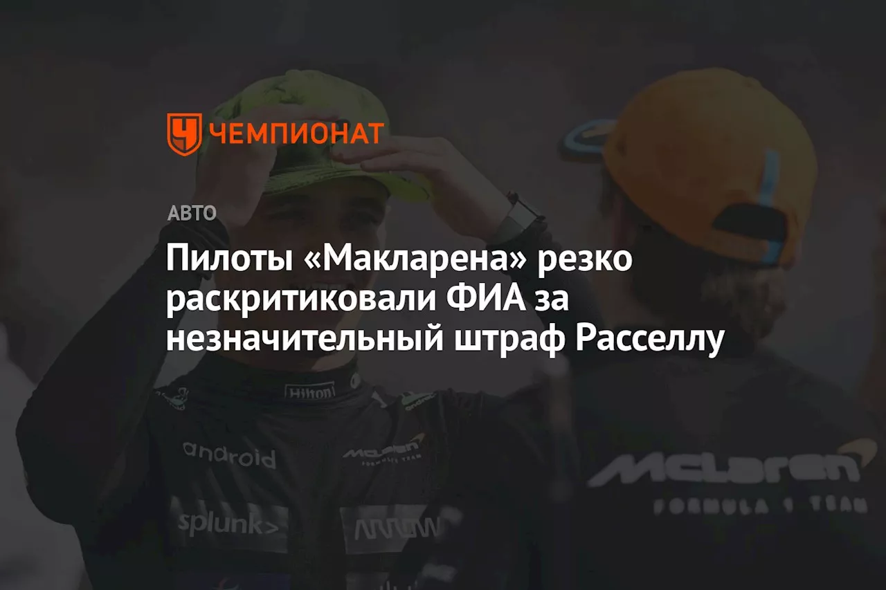 Пилоты «Макларена» резко раскритиковали ФИА за незначительный штраф Расселлу