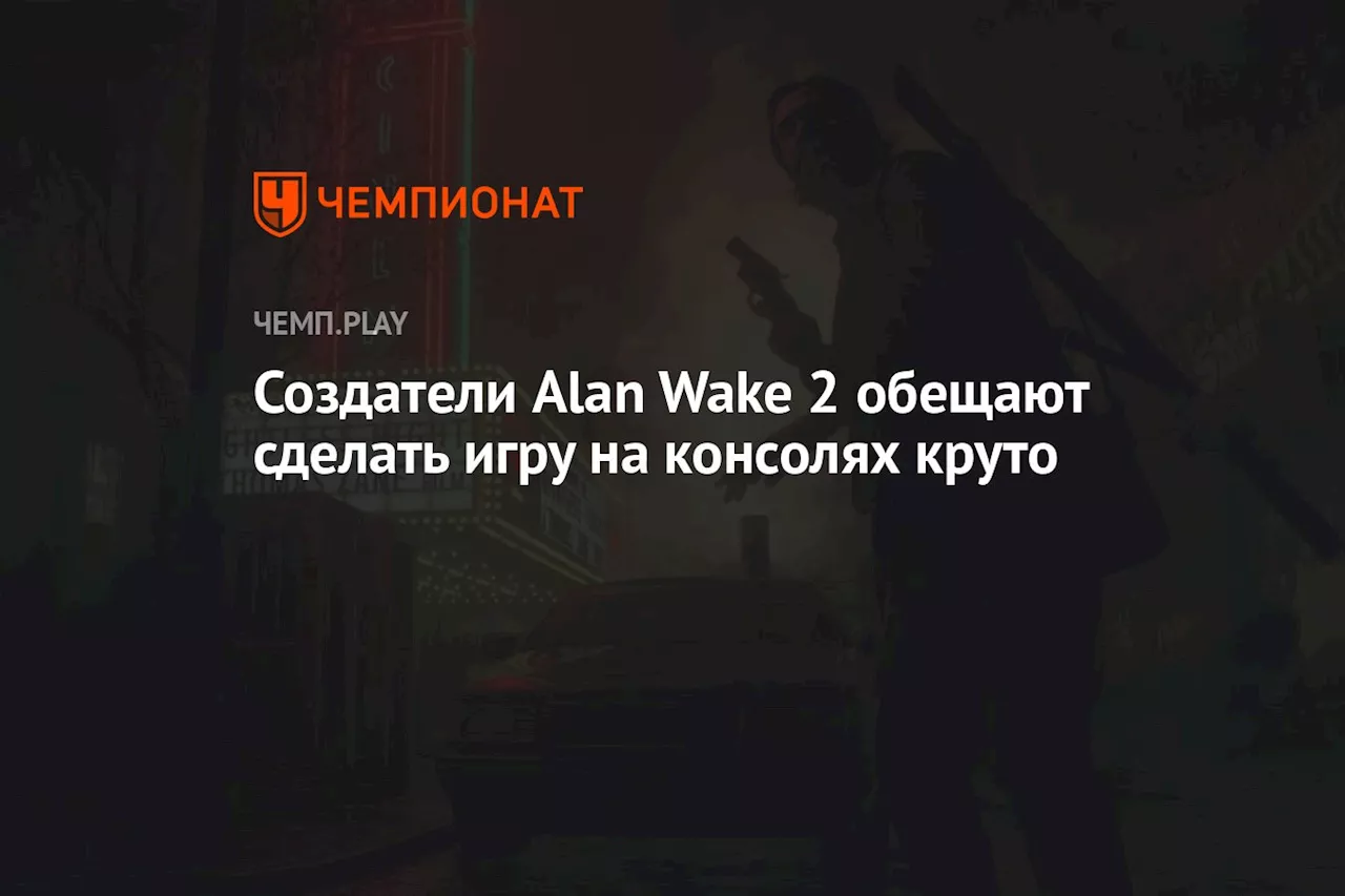 Создатели Alan Wake 2 обещают сделать игру на консолях круто