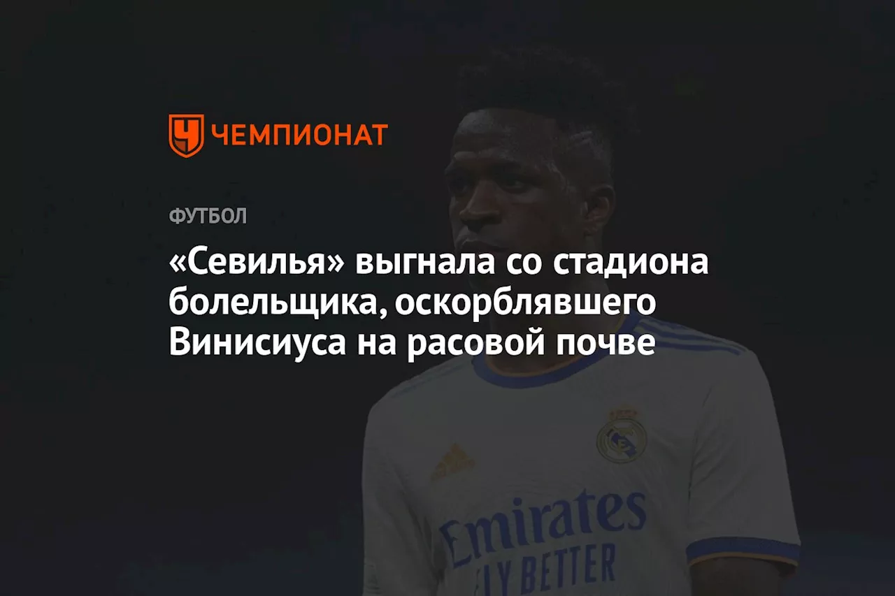 «Севилья» выгнала со стадиона болельщика, оскорблявшего Винисиуса на расовой почве