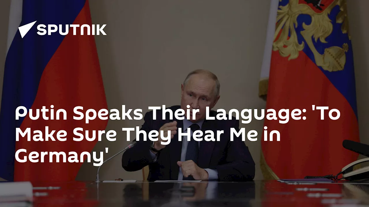 Putin Speaks Their Language: 'To Make Sure They Hear Me in Germany'