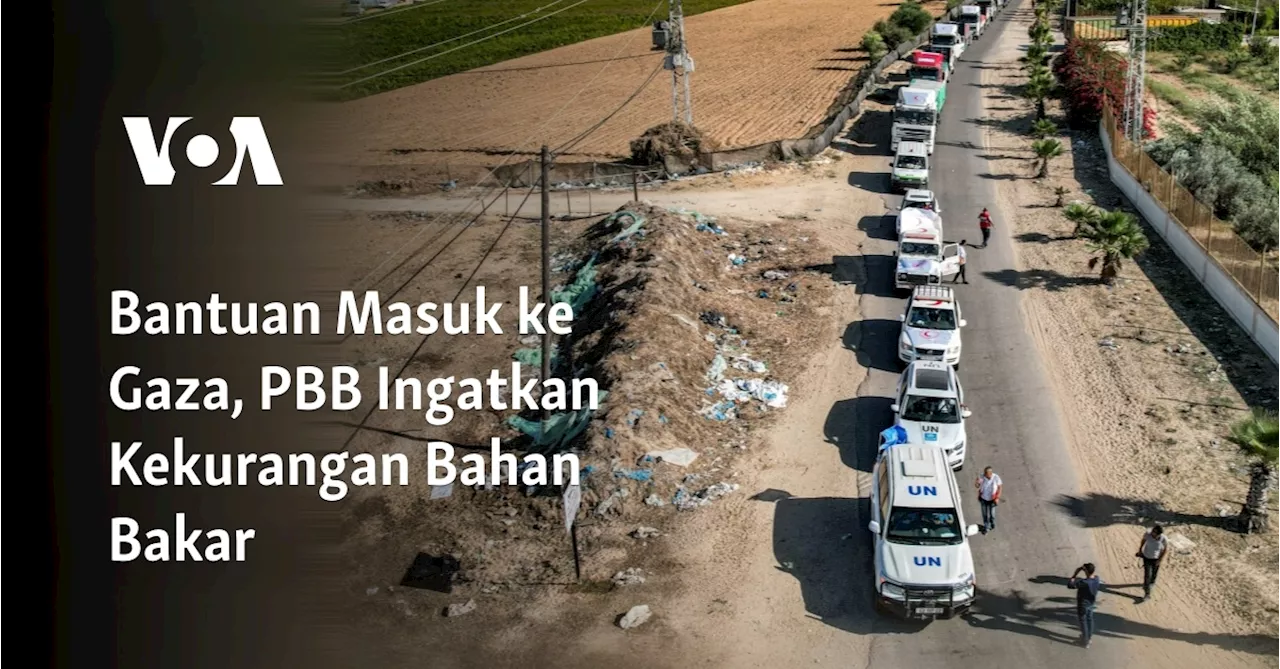 Bantuan Masuk ke Gaza, PBB Ingatkan Kekurangan Bahan Bakar