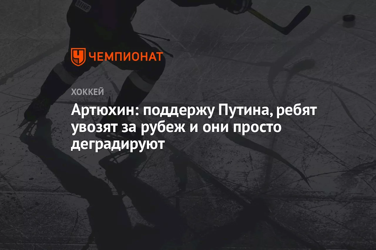 Артюхин: поддержу Путина, ребят увозят за рубеж и они просто деградируют