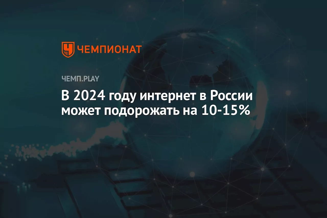 В 2024 году интернет в России может подорожать на 10–15%