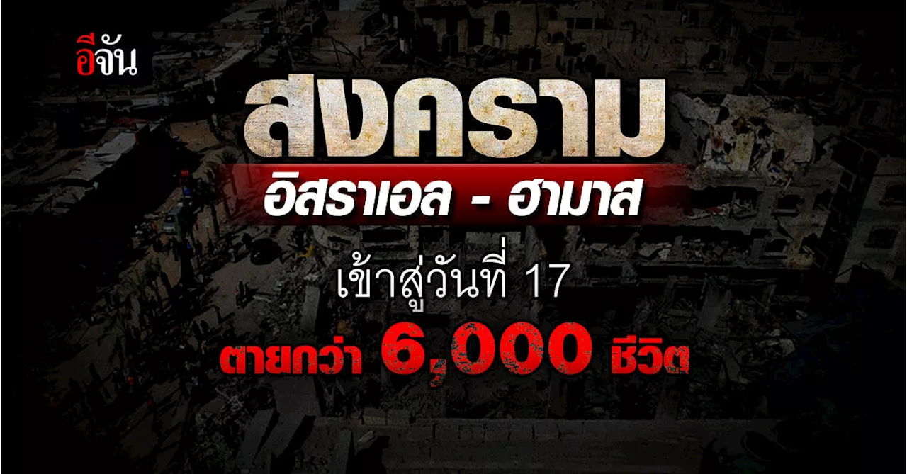 สงครามอิสราเอล-ฮามาส เข้าสู่วันที่ 17 สูญเสียกว่า 6,000 ชีวิต