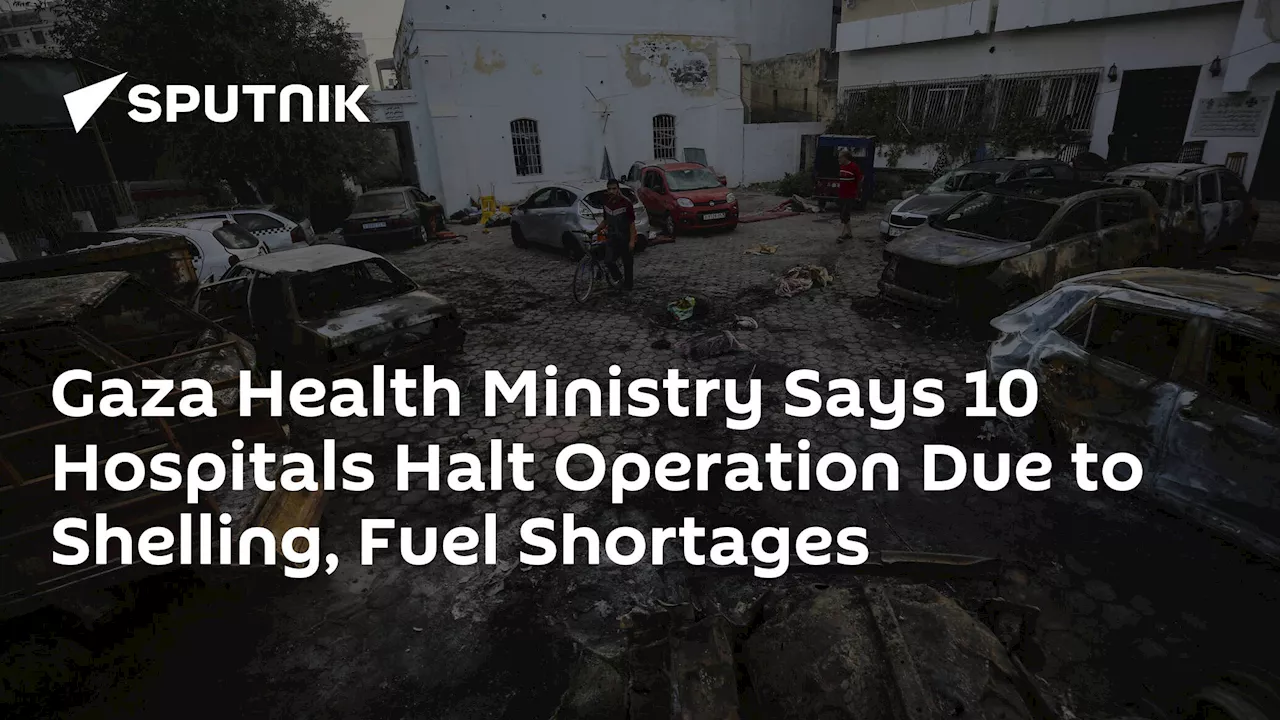 Gaza Health Ministry Says 10 Hospitals Halt Operation Due to Shelling, Fuel Shortages