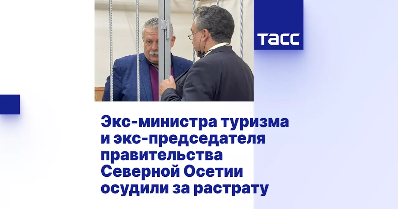 Экс-министра туризма и экс-председателя правительства Северной Осетии осудили за растрату