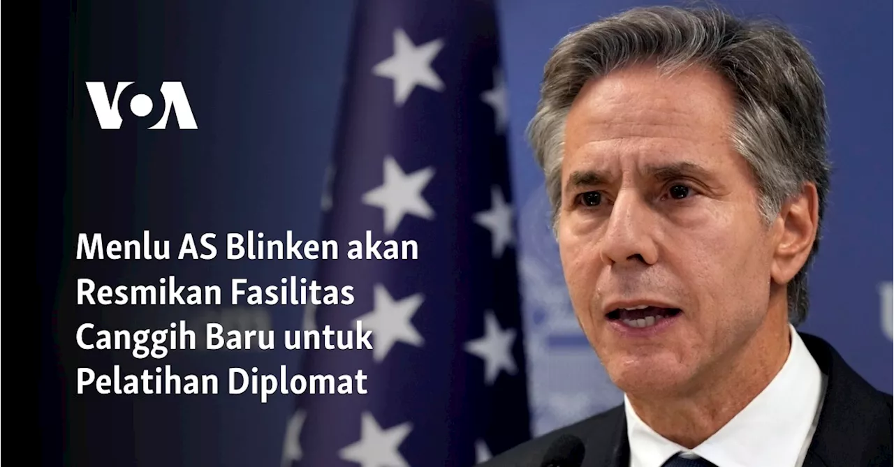 Menlu AS Blinken akan Resmikan Fasilitas Canggih Baru untuk Pelatihan Diplomat