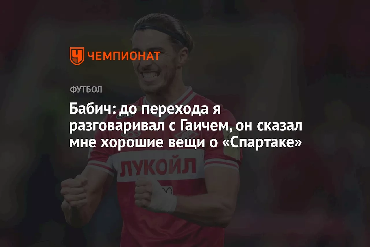 Бабич: до перехода я разговаривал с Гаичем, он сказал мне хорошие вещи о «Спартаке»