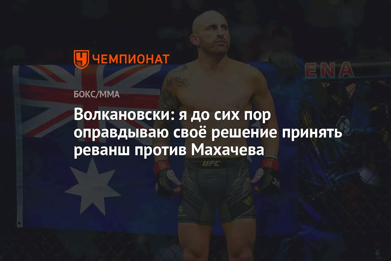 Волкановски: до сих пор оправдываю своё решение принять реванш против Махачева