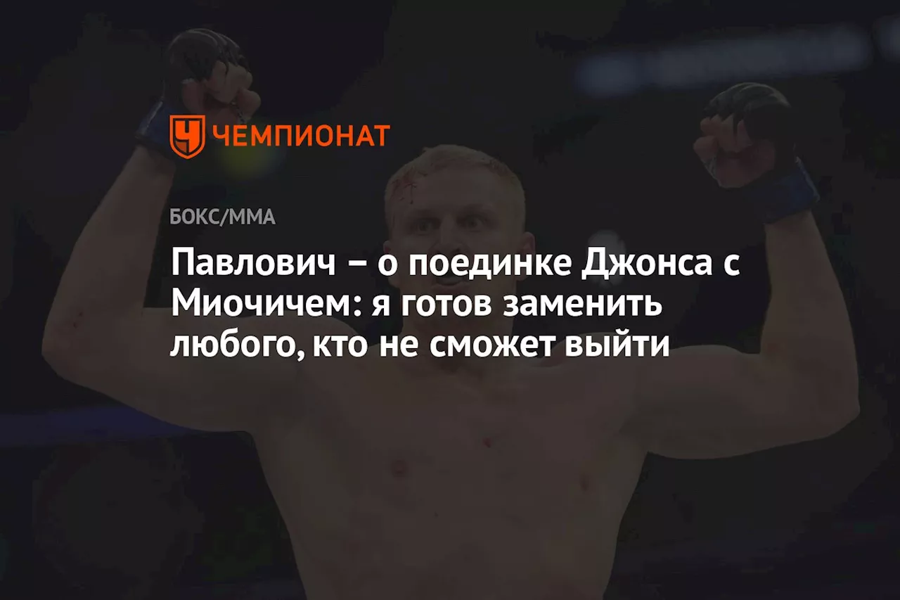 Павлович — о поединке Джонса с Миочичем: я готов заменить любого, кто не сможет выйти