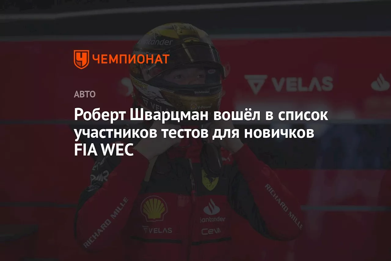 Роберт Шварцман сядет за руль «Феррари» на тестах новичков FIA WEC