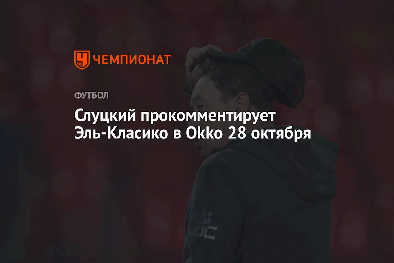 Слуцкий прокомментирует Эль-Класико в Okko 28 октября