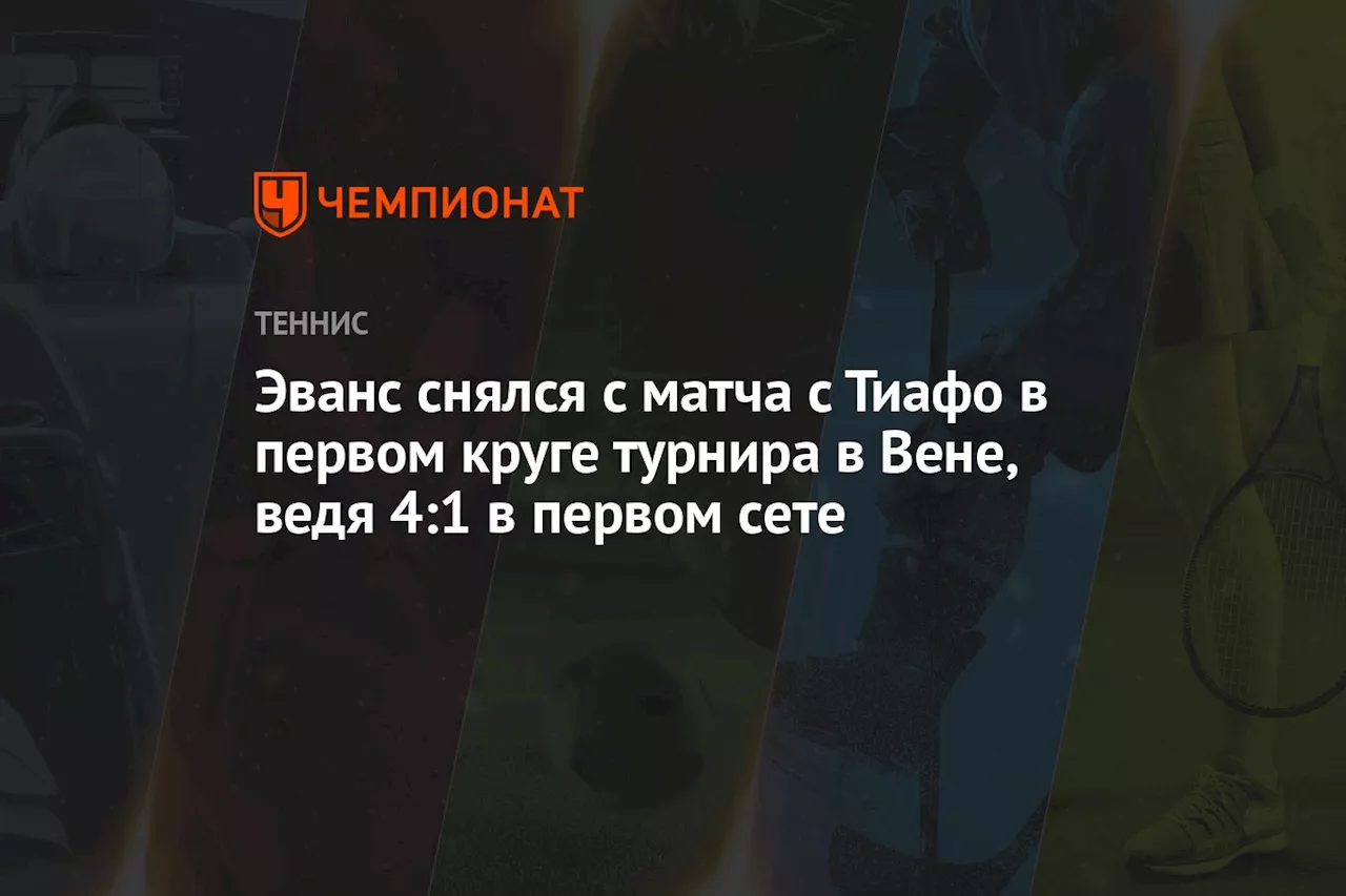 Эванс снялся с матча с Тиафо в первом круге турнира в Вене, ведя 4:1 в первом сете