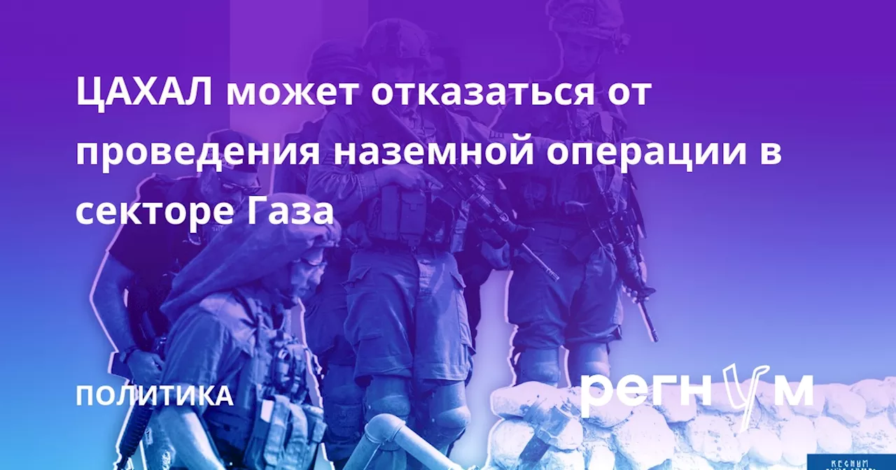 ЦАХАЛ может отказаться от проведения наземной операции в секторе Газа