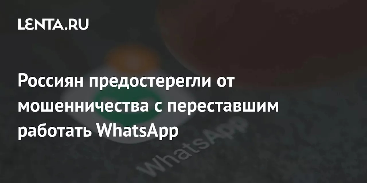 Россиян предостерегли от мошенничества с переставшим работать WhatsApp