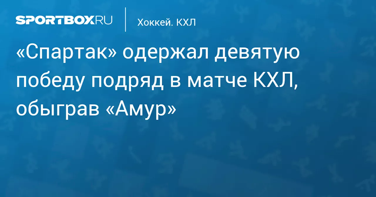 «Спартак» одержал девятую победу подряд в матче КХЛ, обыграв «Амур»