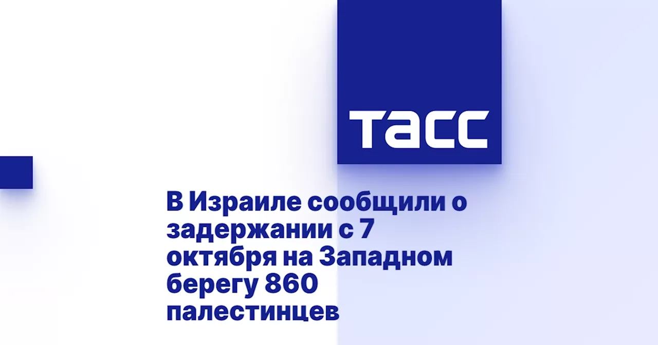 В Израиле сообщили о задержании с 7 октября на Западном берегу 860 палестинцев